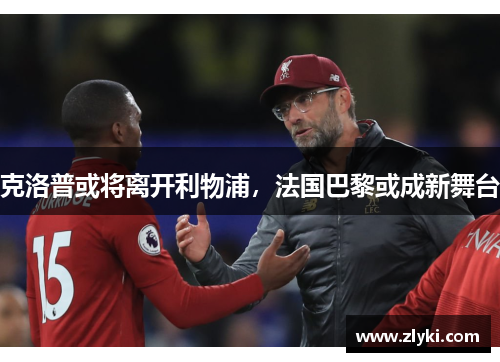 克洛普或将离开利物浦，法国巴黎或成新舞台