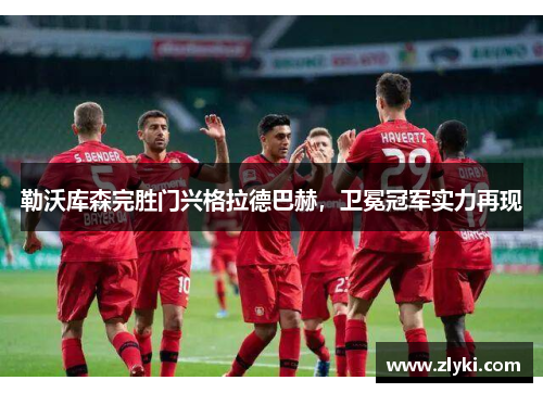 勒沃库森完胜门兴格拉德巴赫，卫冕冠军实力再现
