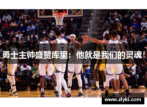 勇士主帅盛赞库里：他就是我们的灵魂！