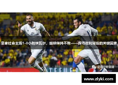 皇家社会主场1-0小胜埃瓦尔，继续保持不败——探寻胜利背后的关键因素