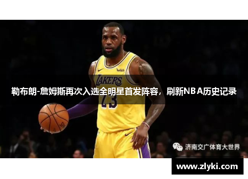 勒布朗-詹姆斯再次入选全明星首发阵容，刷新NBA历史记录