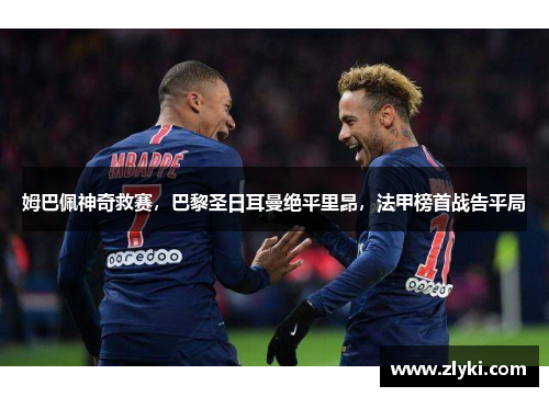 姆巴佩神奇救赛，巴黎圣日耳曼绝平里昂，法甲榜首战告平局