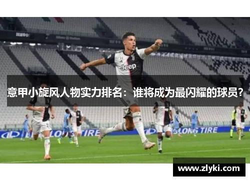 意甲小旋风人物实力排名：谁将成为最闪耀的球员？