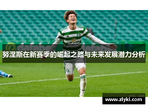 努涅斯在新赛季的崛起之路与未来发展潜力分析