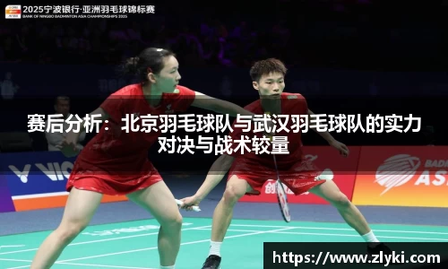 赛后分析：北京羽毛球队与武汉羽毛球队的实力对决与战术较量